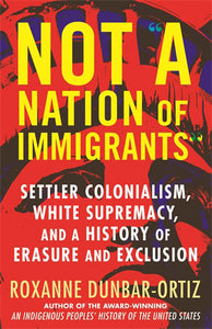 NOT "A NATION OF IMMIGRANTS" Settler Colonialism, White Supremacy, and a History of Erasure and Exclusion